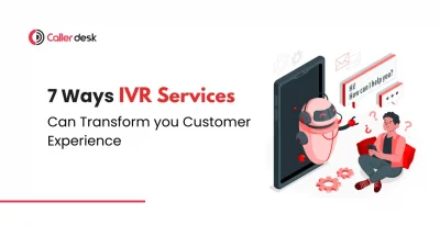 7 Ways IVR Self-Service Can Transform Your Customer Experience