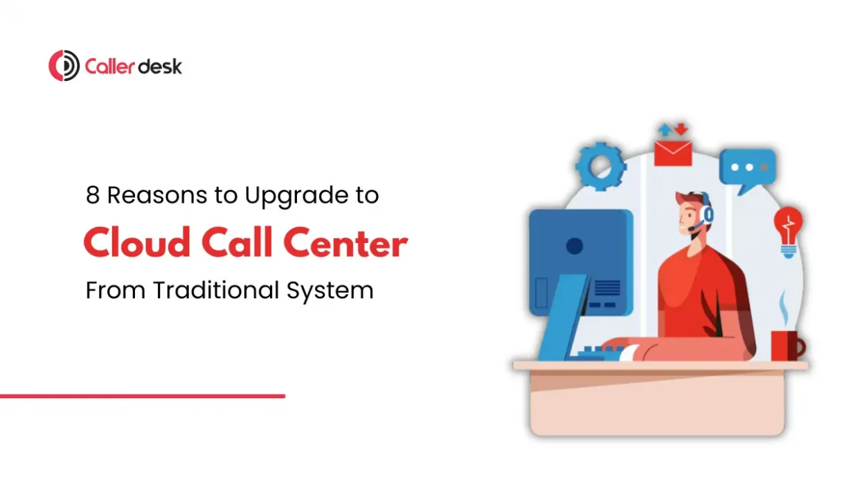 8 Reasons to Upgrade to a Cloud Contact Center from Traditional