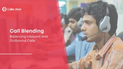 Call Blending Explained Balancing Inbound and Outbound Calls for Optimal Productivity