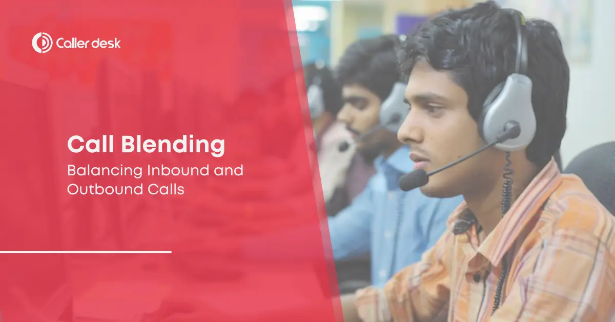 Call Blending Explained Balancing Inbound and Outbound Calls for Optimal Productivity