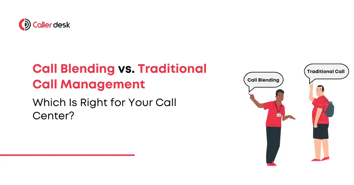 Call Blending vs. Traditional Call Management Which Is Right for Your Call Center