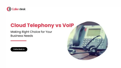 Cloud Telephony vs VoIP: Making Right Choice for Your Business Needs