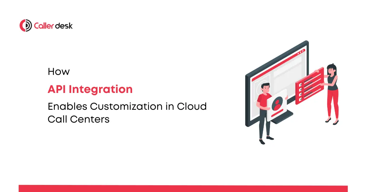 How API Integration Enables Customization in Cloud Call Centers