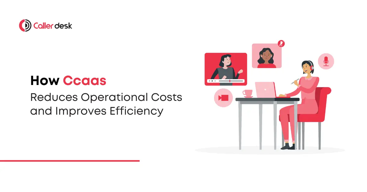 How CCaaS Reduces Operational Costs and Improves Efficiency