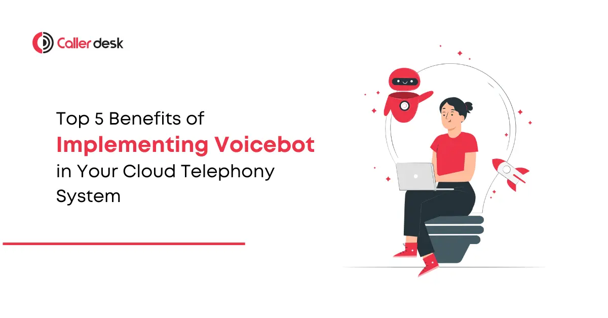 Top 5 Benefits of Implementing Voicebots in Your Cloud Telephony System