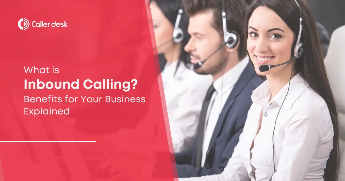 What is Inbound Calling Benefits for Your Business Explained