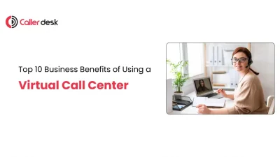 Top 10 Business Benefits of Using a Virtual Contact Center