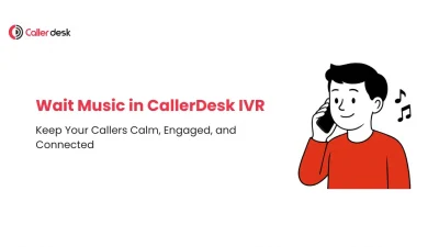 Wait Music in CallerDesk IVR Keep Your Callers Calm, Engaged, and Connected