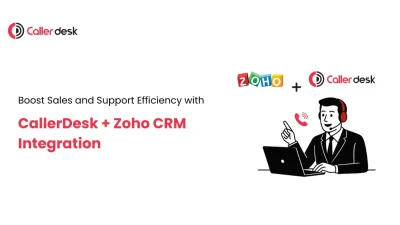 Boost Sales and Support Efficiency with CallerDesk + Zoho CRM Integration