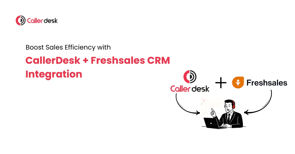 CallerDesk + Freshsales CRM Integration Boost Sales Efficiency with