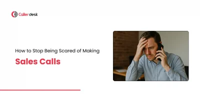 How to Stop Being Scared of Making Sales Calls