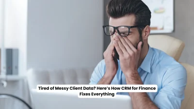 Tired of Messy Client Data Here’s How CRM for Finance Fixes Everything
