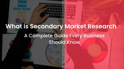 What is Secondary Market Research A Complete Guide Every Business Should Know