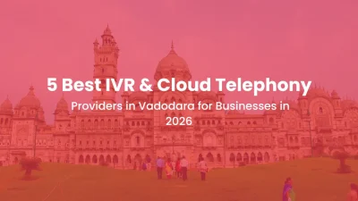 5 Best IVR & Cloud Telephony Providers in Vadodara for Businesses in 2026