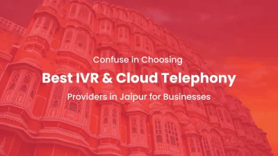 Confuse in Choosing Best IVR & Cloud Telephony Providers in Jaipur for Businesses