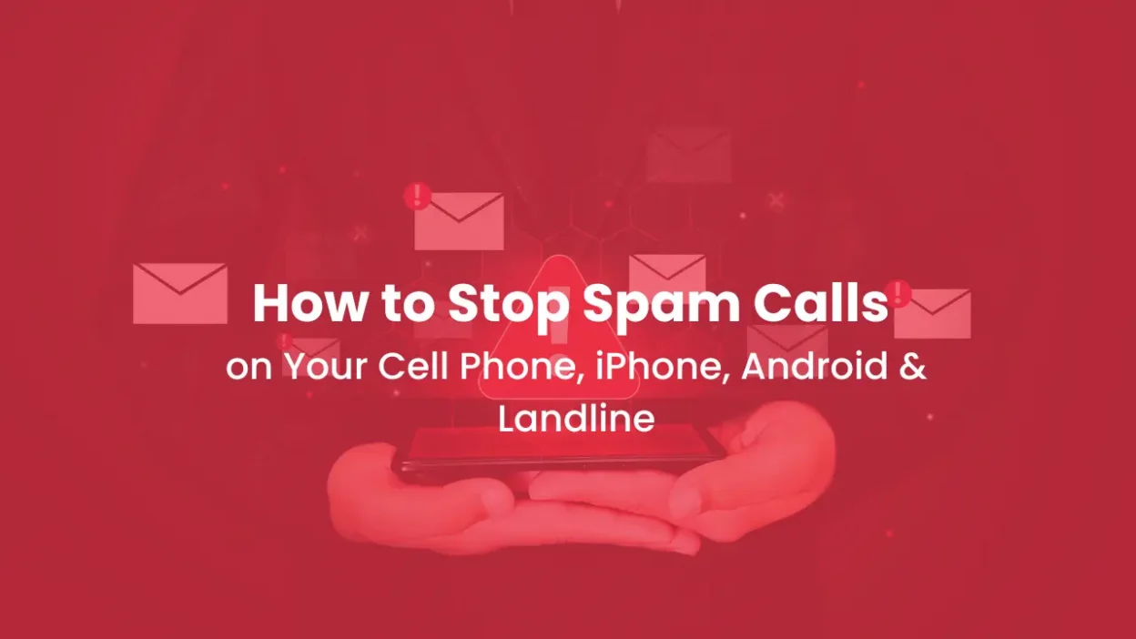 How to Stop Spam Calls on Your Cell Phone, iPhone, Android & Landline