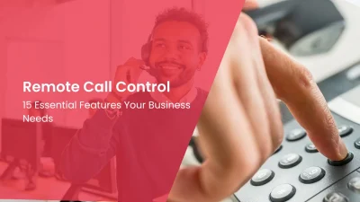 Remote Call Control 15 Essential Features Your Business Needs
